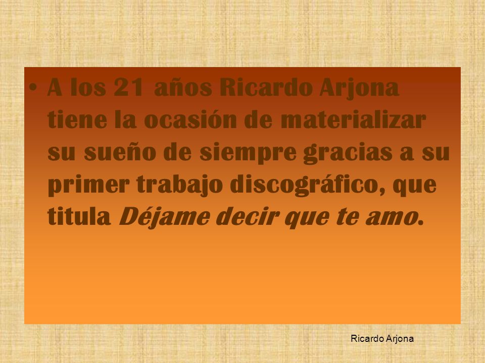A los 21 años Ricardo Arjona tiene la ocasión de materializar su sueño de siempre gracias a su primer trabajo discográfico, que titula Déjame decir que te amo.