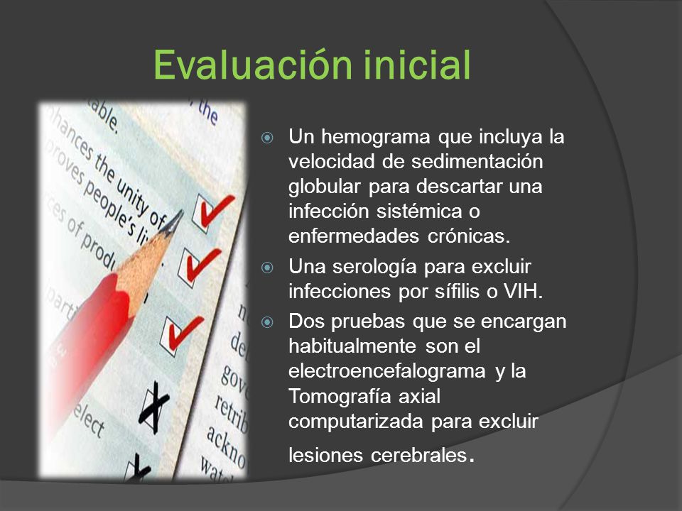 Evaluación inicial Un hemograma que incluya la velocidad de sedimentación globular para descartar una infección sistémica o enfermedades crónicas.