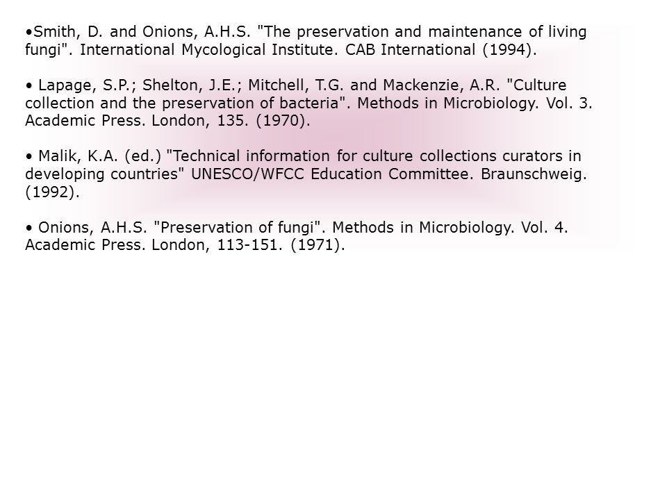 Smith, D. and Onions, A.H.S. The preservation and maintenance of living fungi . International Mycological Institute. CAB International (1994).