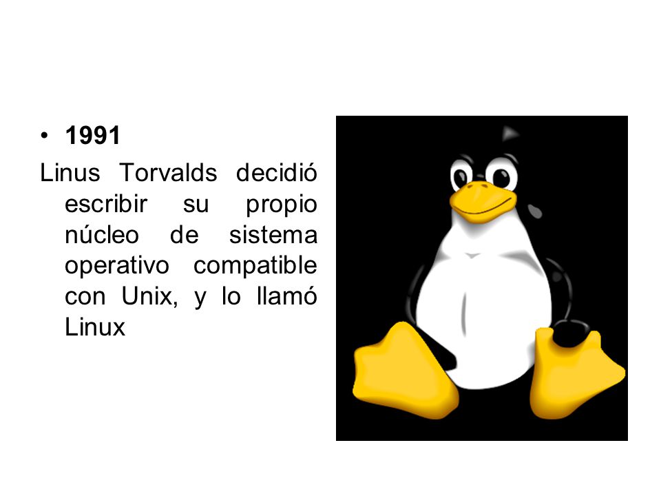 1991 Linus Torvalds decidió escribir su propio núcleo de sistema operativo compatible con Unix, y lo llamó Linux.