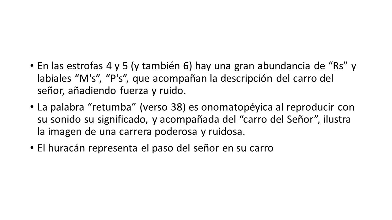En las estrofas 4 y 5 (y también 6) hay una gran abundancia de Rs y labiales M s , P s , que acompañan la descripción del carro del señor, añadiendo fuerza y ruido.