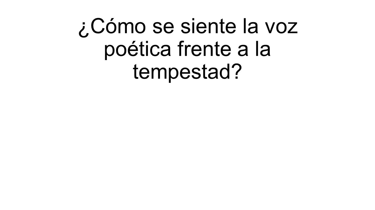 ¿Cómo se siente la voz poética frente a la tempestad