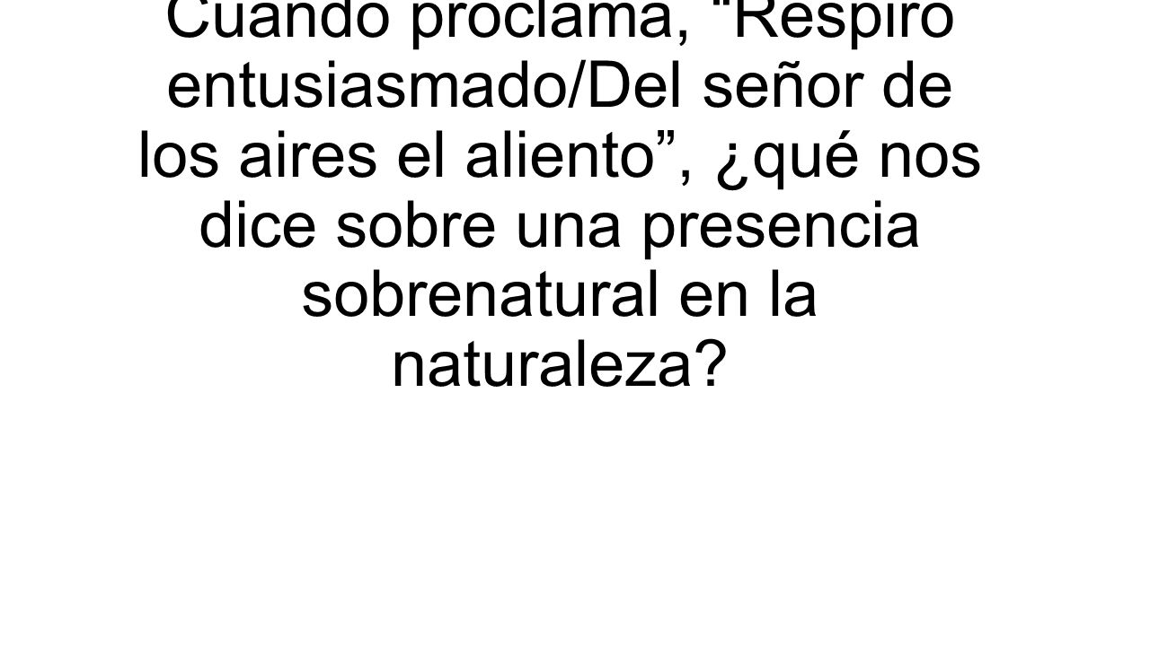 Cuando proclama, Respiro entusiasmado/Del señor de los aires el aliento , ¿qué nos dice sobre una presencia sobrenatural en la naturaleza