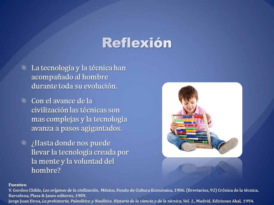 Reflexión La tecnología y la técnica han acompañado al hombre durante toda su evolución.