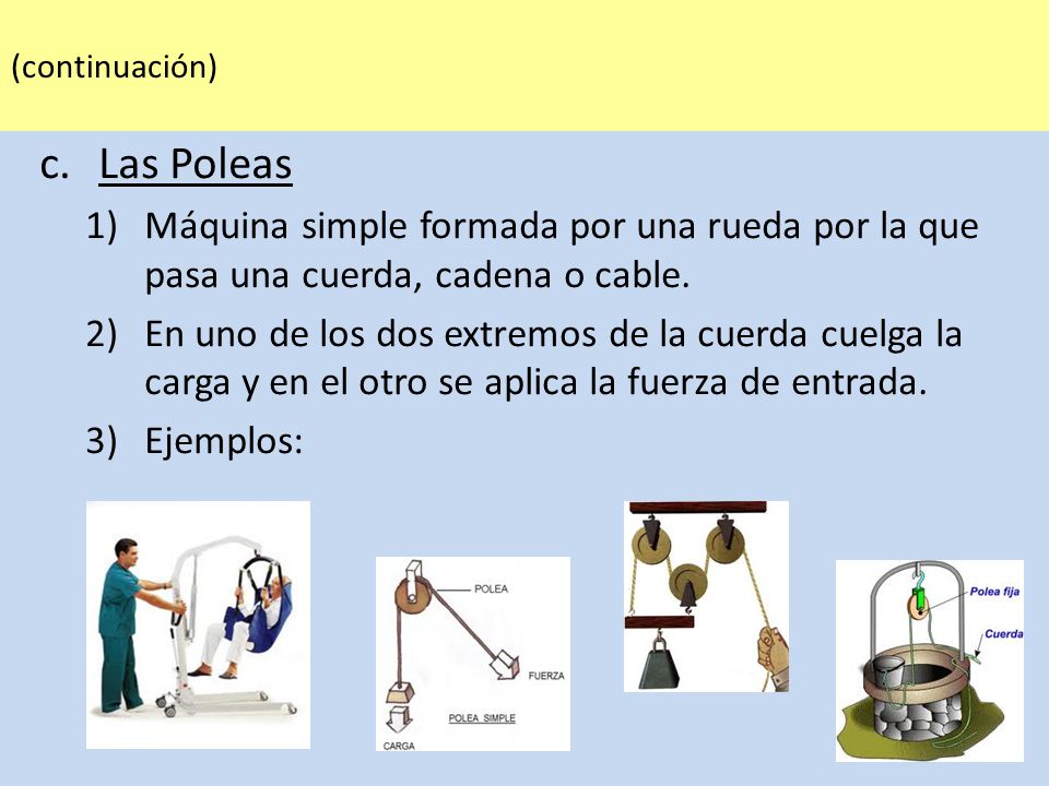 (continuación) Las Poleas. Máquina simple formada por una rueda por la que pasa una cuerda, cadena o cable.