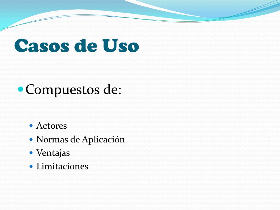 Casos de Uso Compuestos de: Actores Normas de Aplicación Ventajas