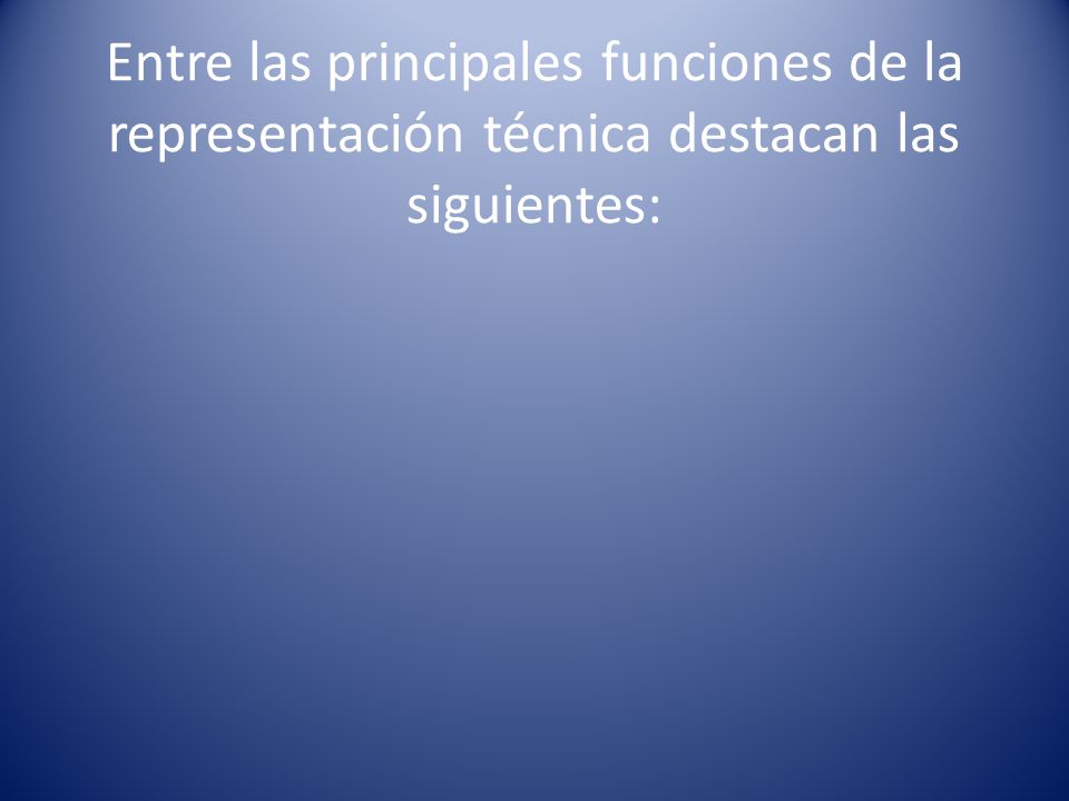 Entre las principales funciones de la representación técnica destacan las siguientes: