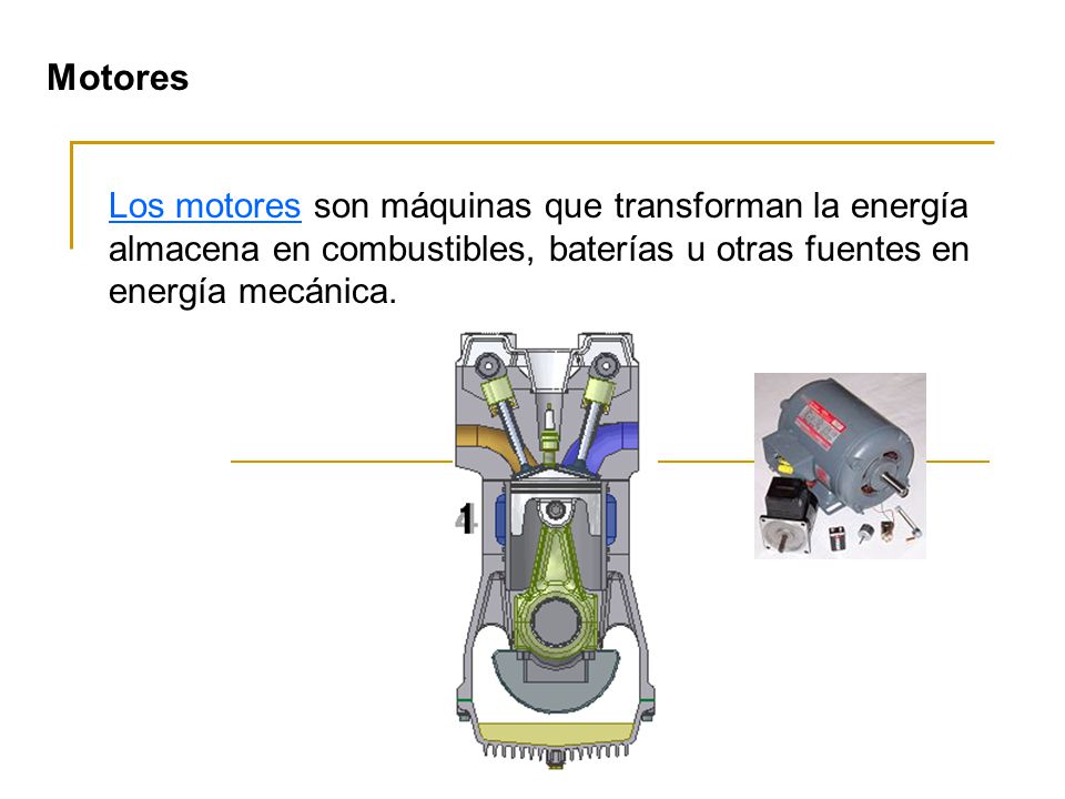 Motores Los motores son máquinas que transforman la energía almacena en combustibles, baterías u otras fuentes en energía mecánica.