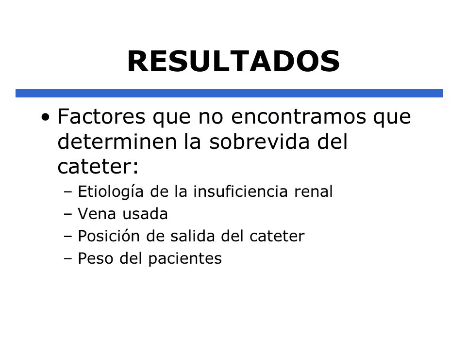 RESULTADOS Factores que no encontramos que determinen la sobrevida del cateter: Etiología de la insuficiencia renal.