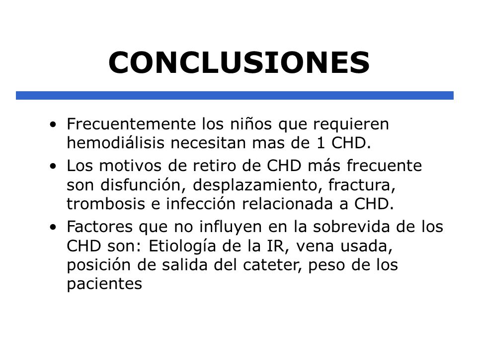 CONCLUSIONES Frecuentemente los niños que requieren hemodiálisis necesitan mas de 1 CHD.