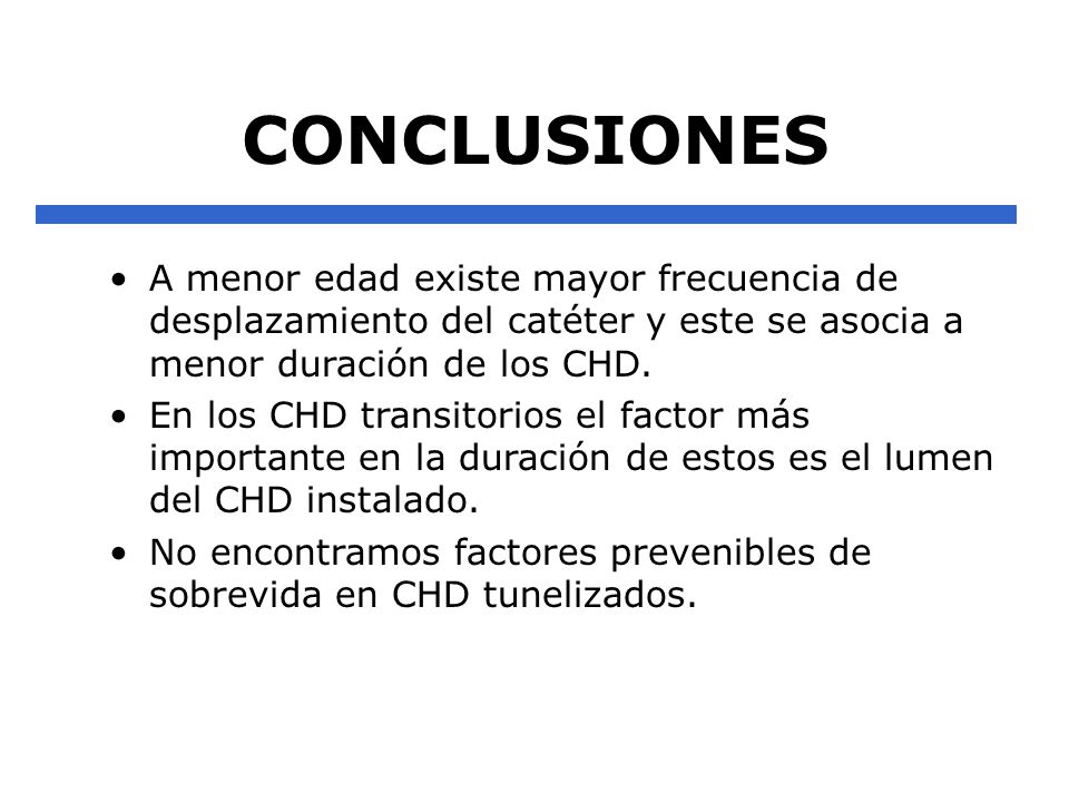 CONCLUSIONES A menor edad existe mayor frecuencia de desplazamiento del catéter y este se asocia a menor duración de los CHD.