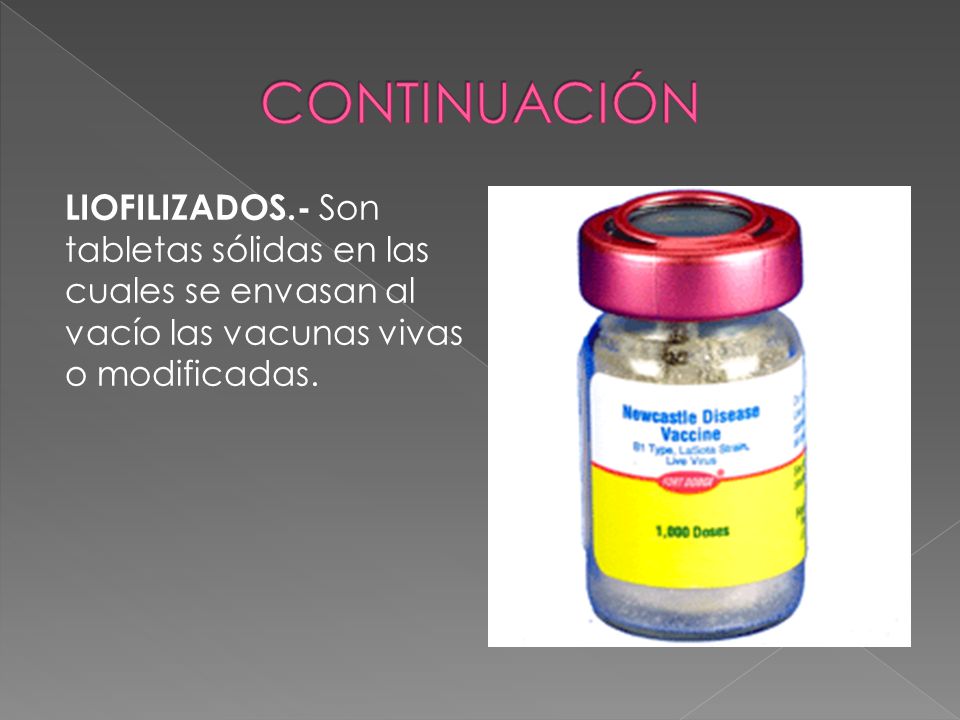 CONTINUACIÓN LIOFILIZADOS.- Son tabletas sólidas en las cuales se envasan al vacío las vacunas vivas o modificadas.