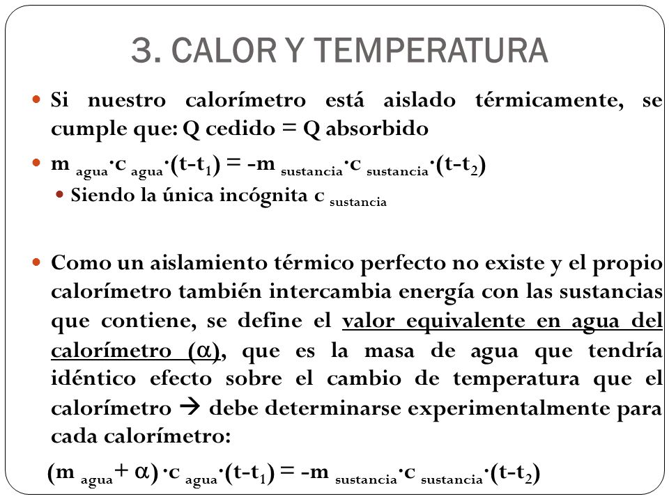 3. CALOR Y TEMPERATURA Si nuestro calorímetro está aislado térmicamente, se cumple que: Q cedido = Q absorbido.