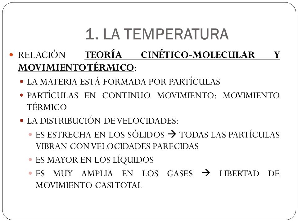 1. LA TEMPERATURA RELACIÓN TEORÍA CINÉTICO-MOLECULAR Y MOVIMIENTO TÉRMICO: LA MATERIA ESTÁ FORMADA POR PARTÍCULAS.