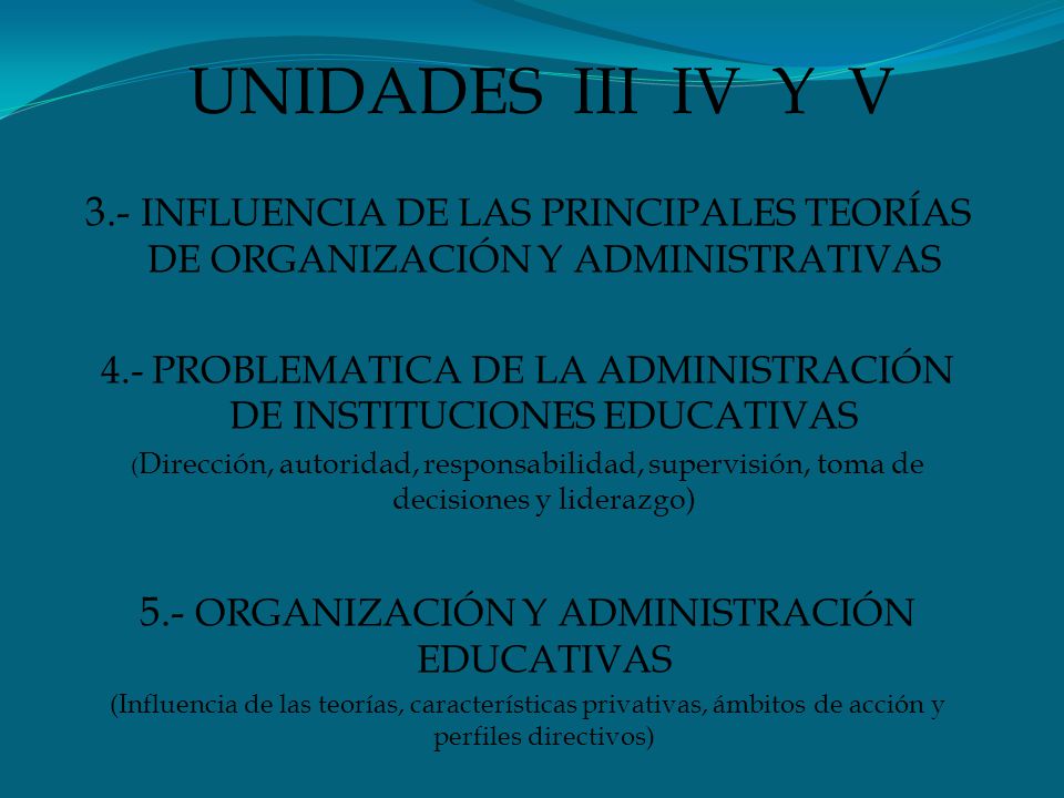 UNIDADES III IV Y V 3.- INFLUENCIA DE LAS PRINCIPALES TEORÍAS DE ORGANIZACIÓN Y ADMINISTRATIVAS.