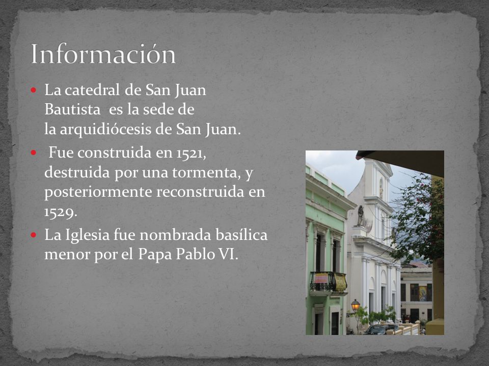 Información La catedral de San Juan Bautista es la sede de la arquidiócesis de San Juan.
