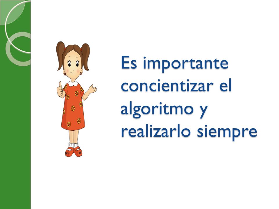 Es importante concientizar el algoritmo y realizarlo siempre