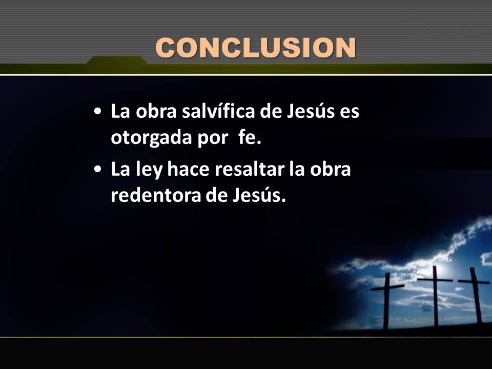 CONCLUSION La obra salvífica de Jesús es otorgada por fe.