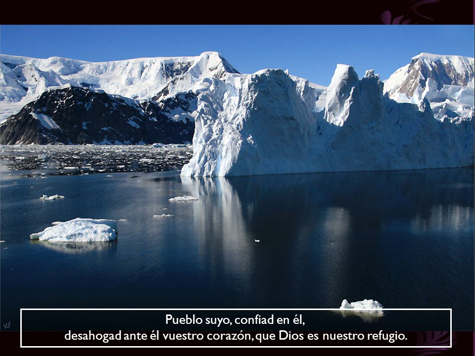 Pueblo suyo, confiad en él, desahogad ante él vuestro corazón, que Dios es nuestro refugio.