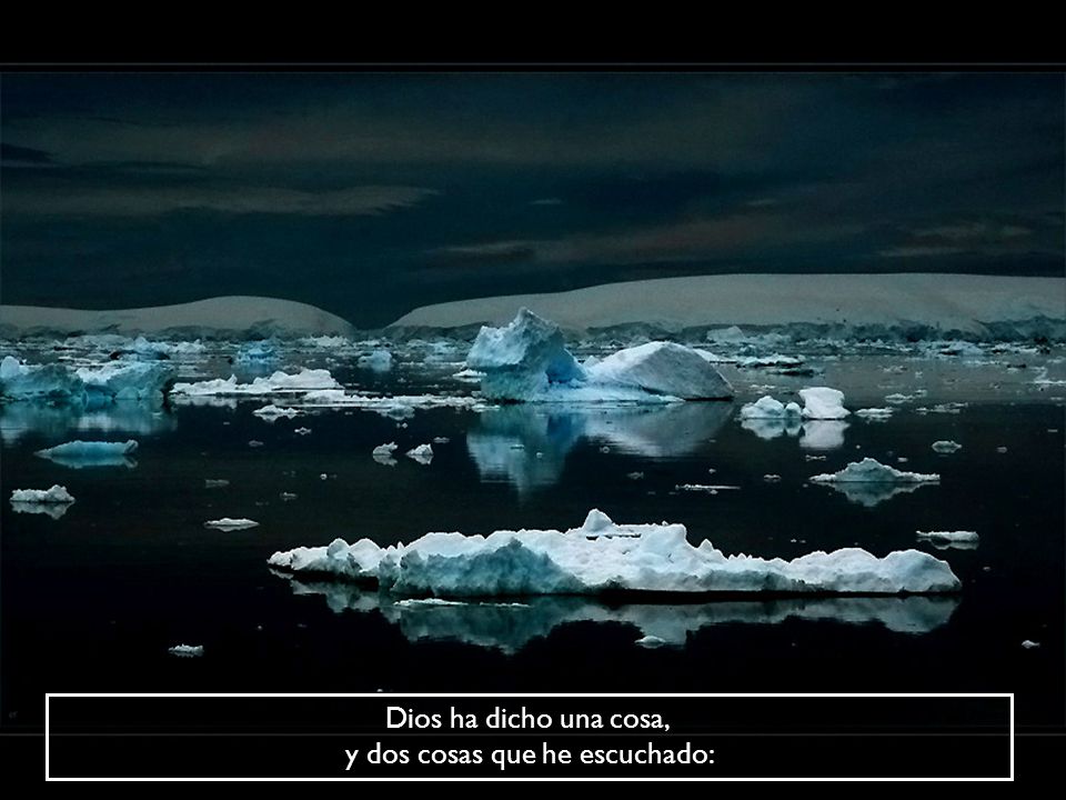 Dios ha dicho una cosa, y dos cosas que he escuchado: