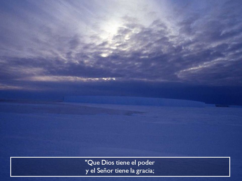Que Dios tiene el poder y el Señor tiene la gracia;