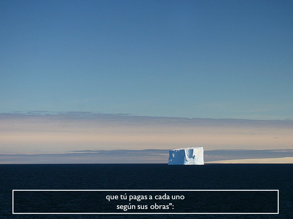 que tú pagas a cada uno según sus obras :