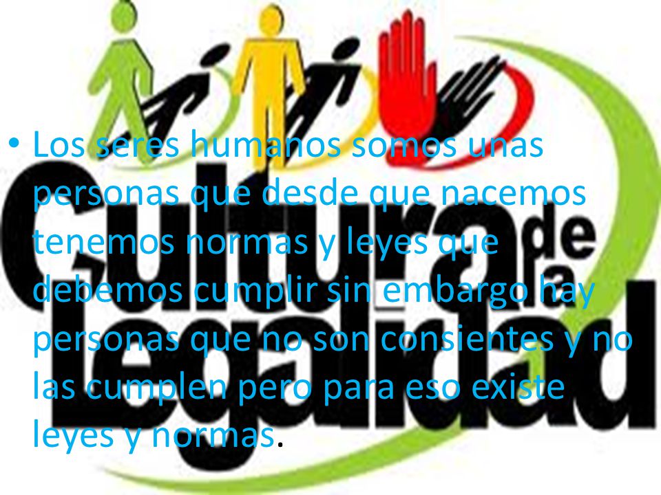 Los seres humanos somos unas personas que desde que nacemos tenemos normas y leyes que debemos cumplir sin embargo hay personas que no son consientes y no las cumplen pero para eso existe leyes y normas.