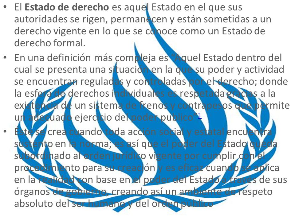 El Estado de derecho es aquel Estado en el que sus autoridades se rigen, permanecen y están sometidas a un derecho vigente en lo que se conoce como un Estado de derecho formal.