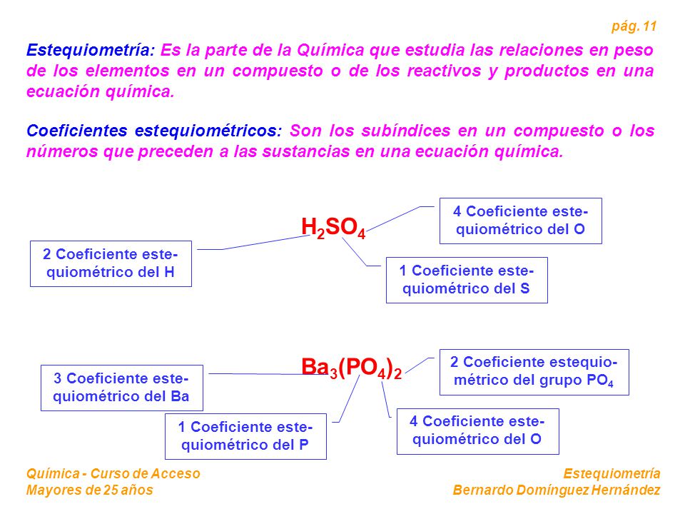 Estequiometría: Es la parte de la Química que estudia las relaciones en peso de los elementos en un compuesto o de los reactivos y productos en una ecuación química.