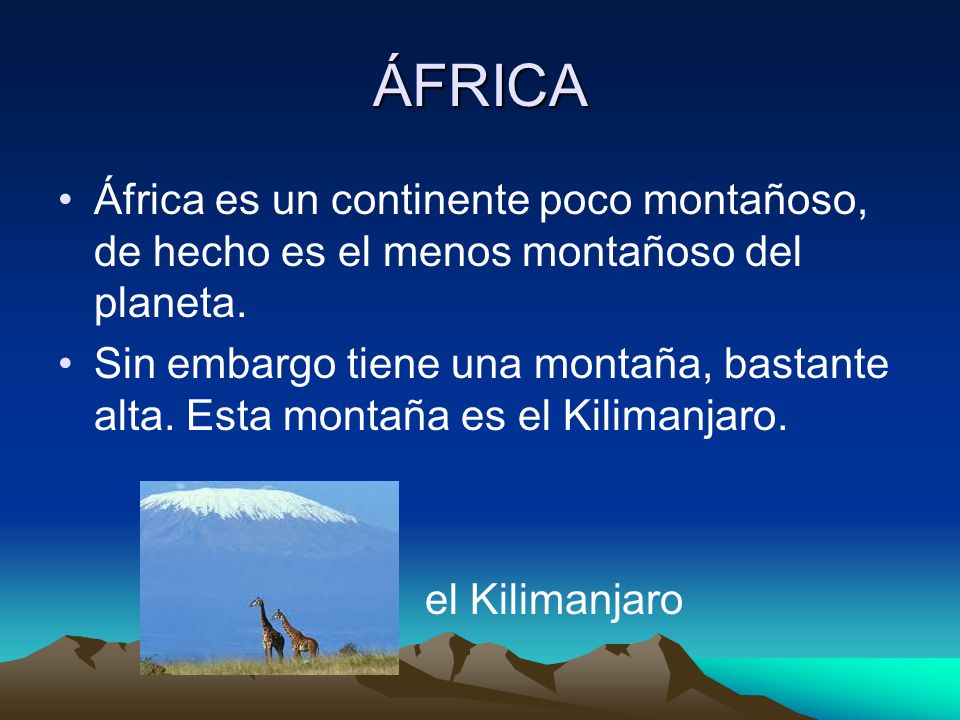 ÁFRICA África es un continente poco montañoso, de hecho es el menos montañoso del planeta.