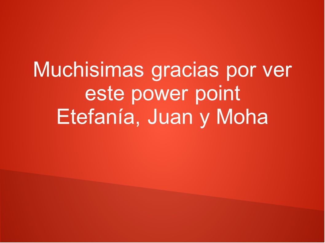 Muchisimas gracias por ver este power point Etefanía, Juan y Moha