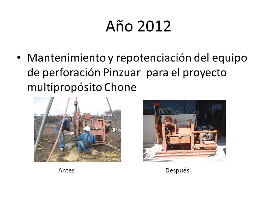 Año 2012 Mantenimiento y repotenciación del equipo de perforación Pinzuar para el proyecto multipropósito Chone.