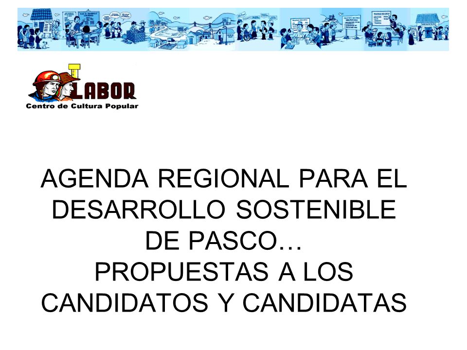 AGENDA REGIONAL PARA EL DESARROLLO SOSTENIBLE DE PASCO… PROPUESTAS A LOS CANDIDATOS Y CANDIDATAS