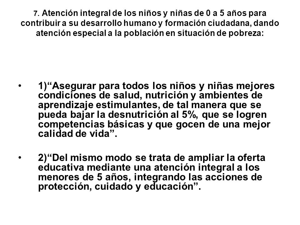 7. Atención integral de los niños y niñas de 0 a 5 años para contribuir a su desarrollo humano y formación ciudadana, dando atención especial a la población en situación de pobreza: