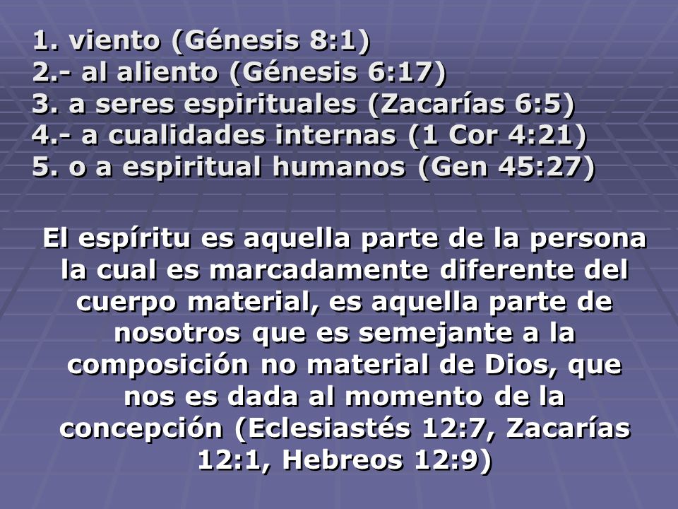 1. viento (Génesis 8:1) 2.- al aliento (Génesis 6:17) 3. a seres espirituales (Zacarías 6:5) 4.- a cualidades internas (1 Cor 4:21)