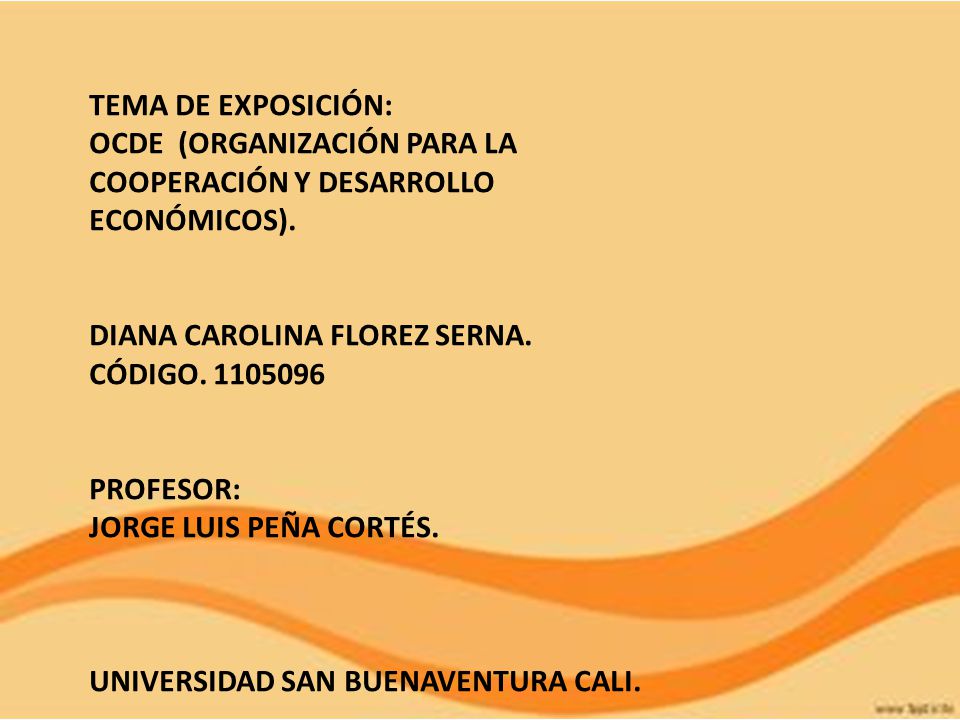TEMA DE EXPOSICIÓN: OCDE (ORGANIZACIÓN PARA LA COOPERACIÓN Y DESARROLLO ECONÓMICOS). DIANA CAROLINA FLOREZ SERNA.
