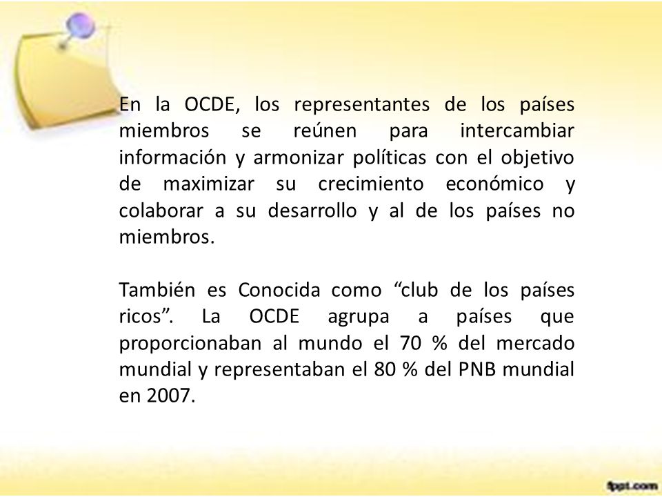 En la OCDE, los representantes de los países miembros se reúnen para intercambiar información y armonizar políticas con el objetivo de maximizar su crecimiento económico y colaborar a su desarrollo y al de los países no miembros.
