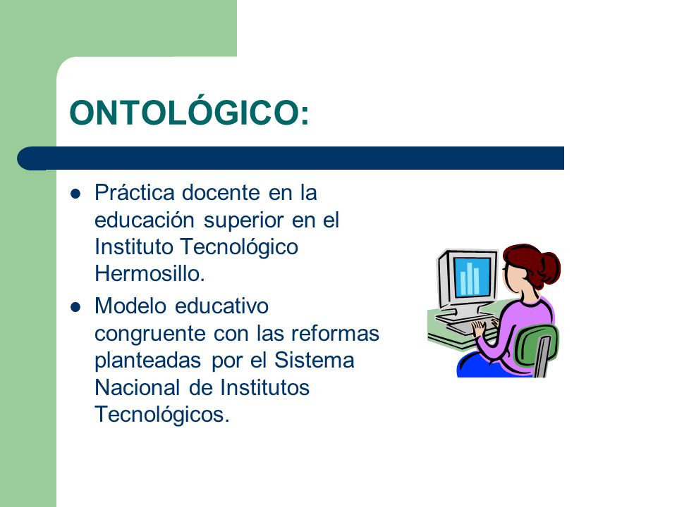 ONTOLÓGICO: Práctica docente en la educación superior en el Instituto Tecnológico Hermosillo.
