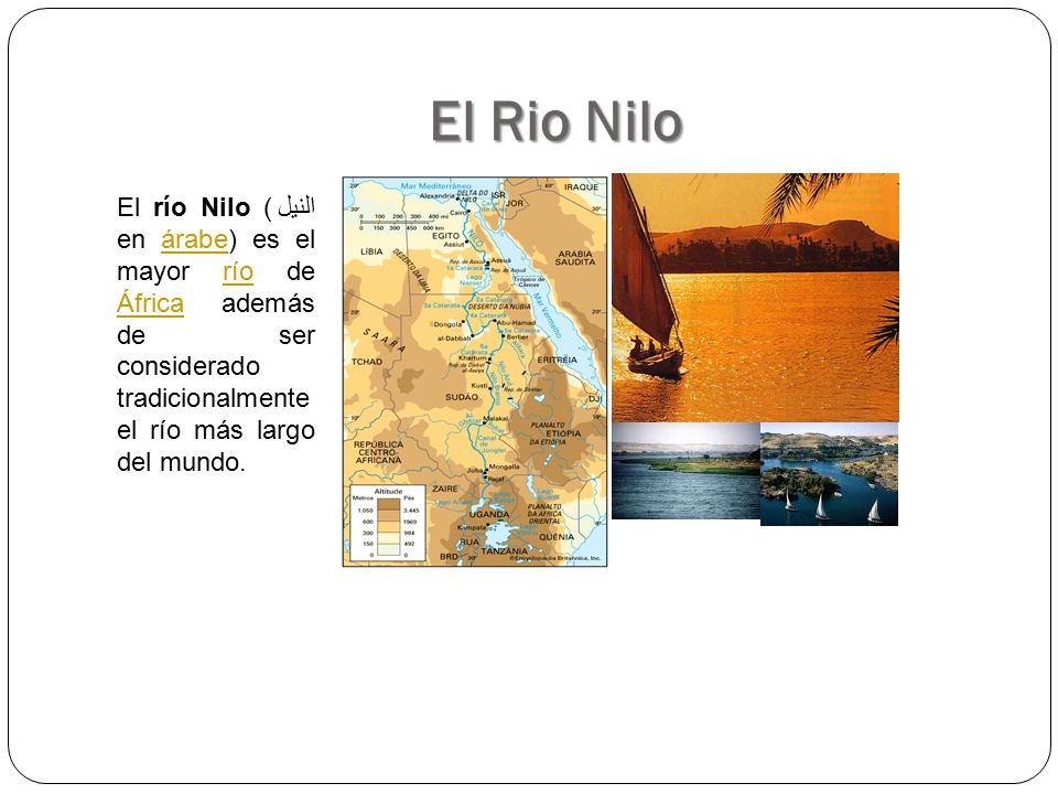 El Rio Nilo El río Nilo (النيل en árabe) es el mayor río de África además de ser considerado tradicionalmente el río más largo del mundo.