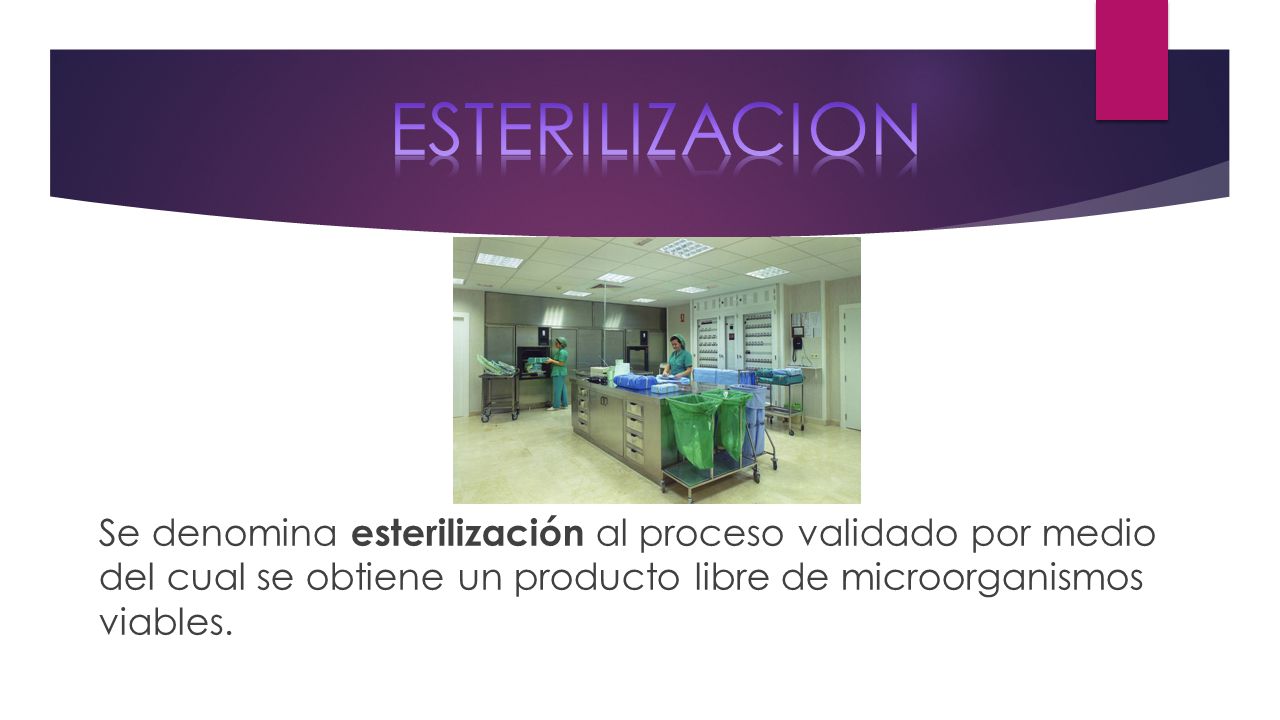 ESTERILIZACION Se denomina esterilización al proceso validado por medio del cual se obtiene un producto libre de microorganismos viables.