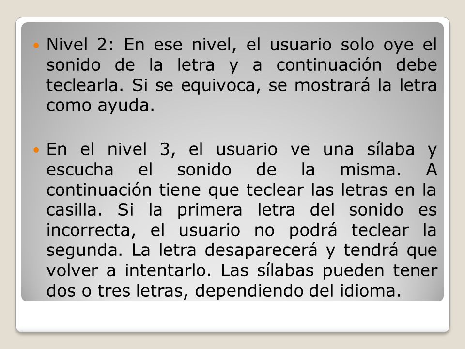 Nivel 2: En ese nivel, el usuario solo oye el sonido de la letra y a continuación debe teclearla. Si se equivoca, se mostrará la letra como ayuda.
