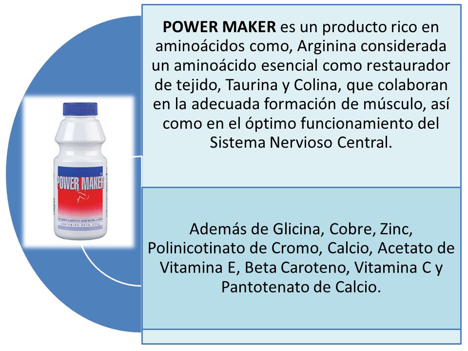 POWER MAKER es un producto rico en aminoácidos como, Arginina considerada un aminoácido esencial como restaurador de tejido, Taurina y Colina, que colaboran en la adecuada formación de músculo, así como en el óptimo funcionamiento del Sistema Nervioso Central.