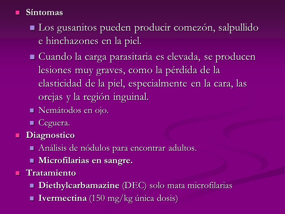 Síntomas Los gusanitos pueden producir comezón, salpullido e hinchazones en la piel.