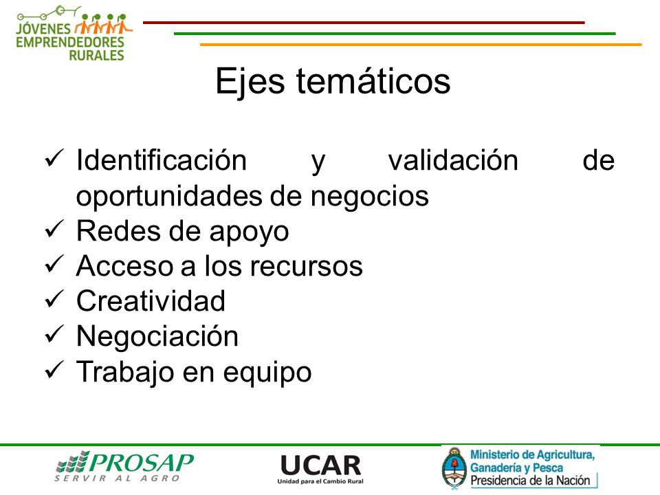 Ejes temáticos Identificación y validación de oportunidades de negocios. Redes de apoyo. Acceso a los recursos.