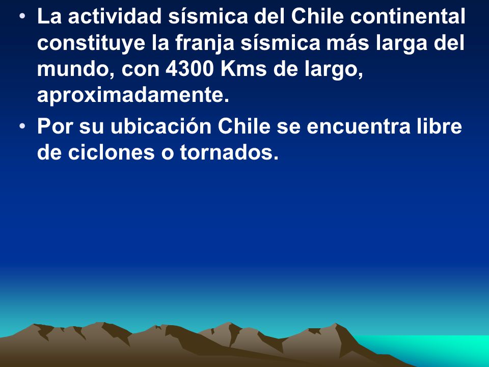 La actividad sísmica del Chile continental constituye la franja sísmica más larga del mundo, con 4300 Kms de largo, aproximadamente.