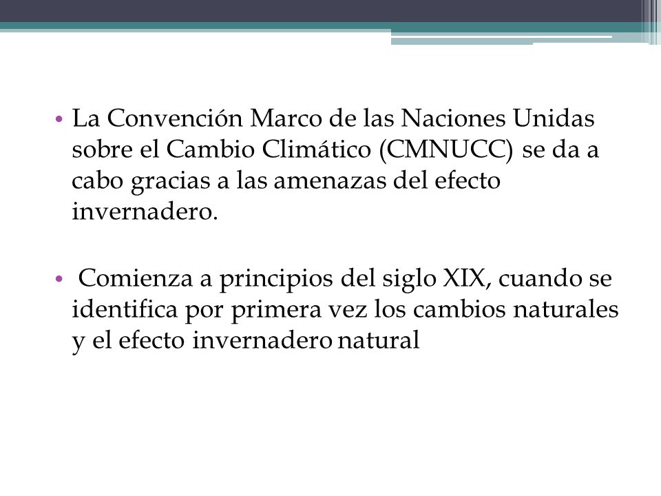 La Convención Marco de las Naciones Unidas sobre el Cambio Climático (CMNUCC) se da a cabo gracias a las amenazas del efecto invernadero.