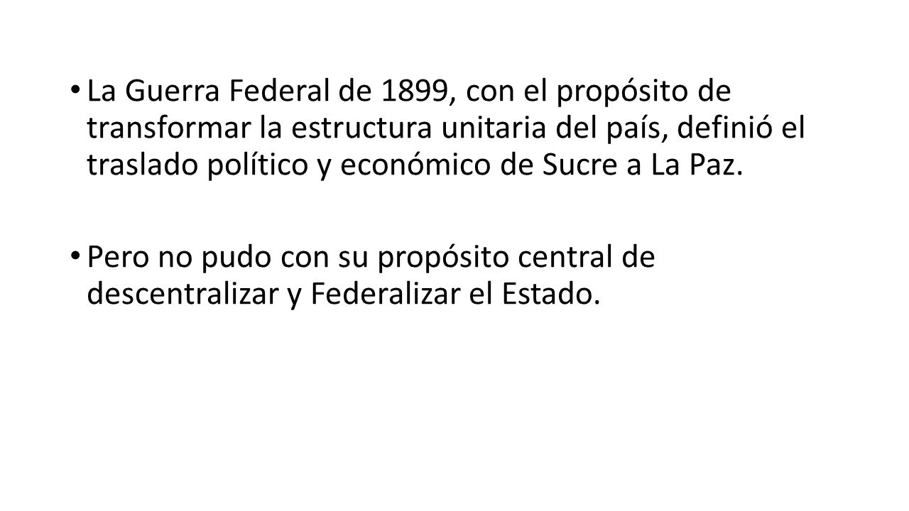 La Guerra Federal de 1899, con el propósito de transformar la estructura unitaria del país, definió el traslado político y económico de Sucre a La Paz.