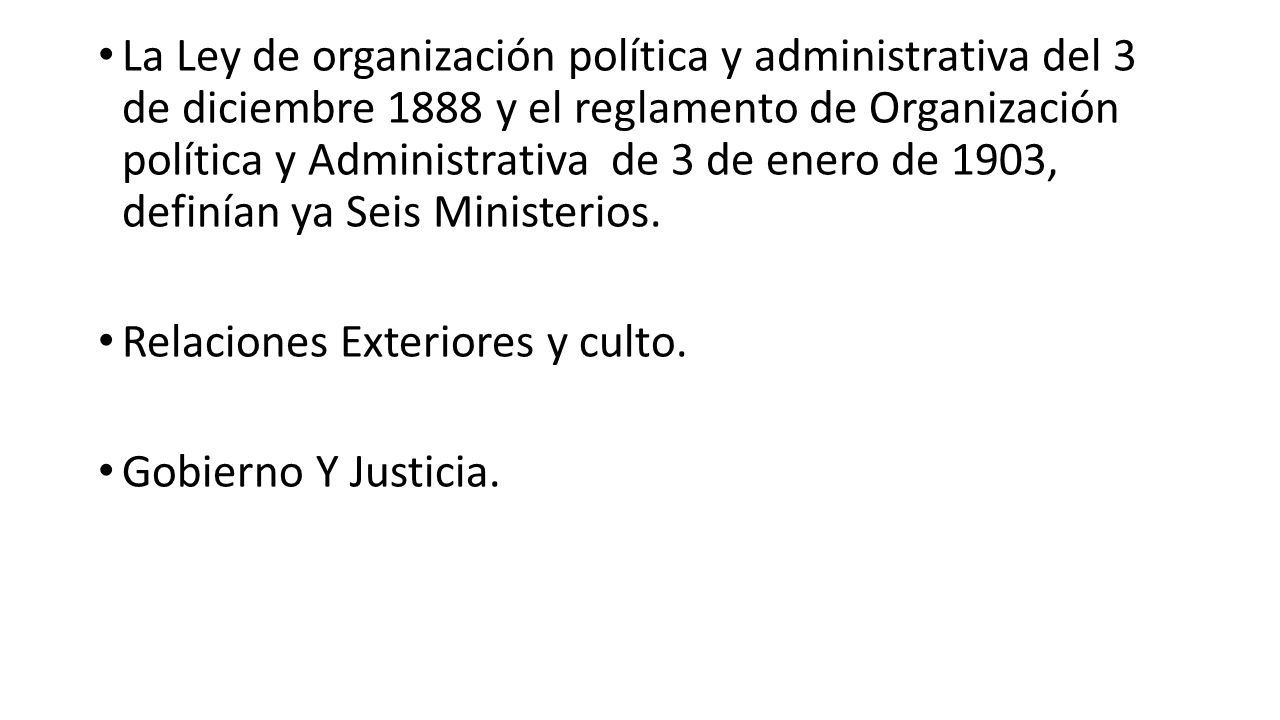 La Ley de organización política y administrativa del 3 de diciembre 1888 y el reglamento de Organización política y Administrativa de 3 de enero de 1903, definían ya Seis Ministerios.