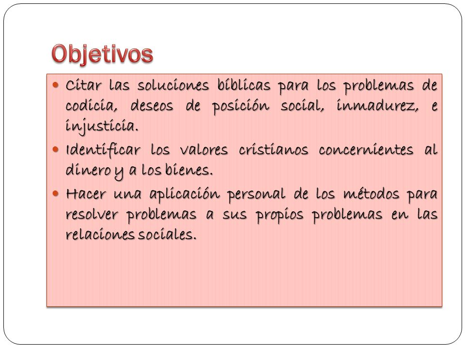 Objetivos Citar las soluciones bíblicas para los problemas de codicia, deseos de posición social, inmadurez, e injusticia.