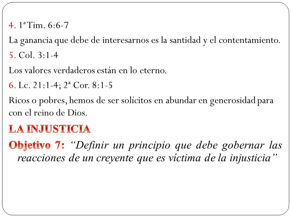 4. 1ª Tim. 6:6-7 La ganancia que debe de interesarnos es la santidad y el contentamiento. 5. Col. 3:1-4.